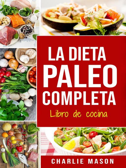 Title details for La Dieta Paleo Completa Libro de cocina En Español/The Paleo Complete Diet Cookbook In Spanish by Charlie Mason - Available